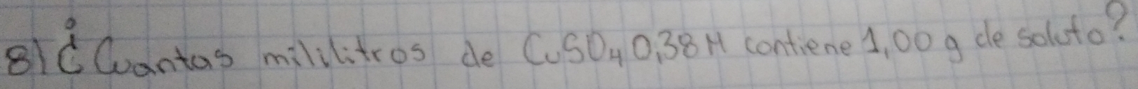 81C Cantas mililitros de( _USO_4O 38H contiene 1, 00 g de soluto?