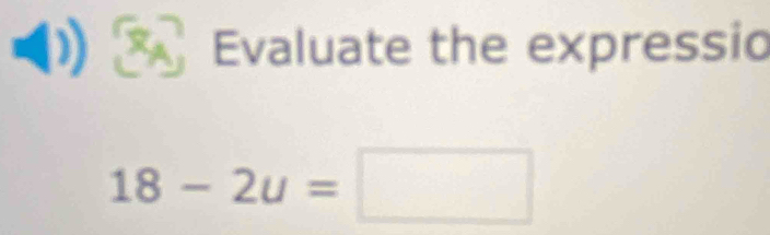 Evaluate the expressio
18-2u=□