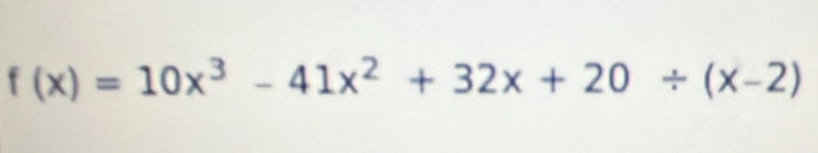 f(x)=10x^3-41x^2+32x+20/ (x-2)