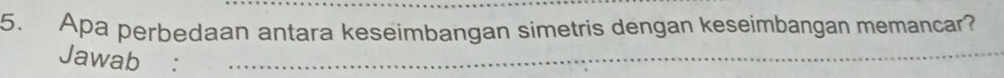 Apa perbedaan antara keseimbangan simetris dengan keseimbangan memancar? 
Jawab :