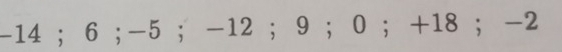 -14; 6; -5; -12; 9; 0; +18; -2