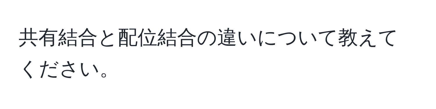 共有結合と配位結合の違いについて教えてください。