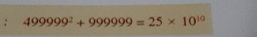 499999^2+99999=25* 10^(10)