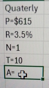 Quaterly
P=$615
R=3.5%
N=1
T=10
A= 3