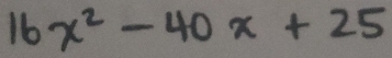 16x^2-40x+25