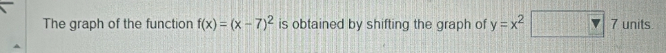 The graph of the function f(x)=(x-7)^2 is obtained by shifting the graph of y=x^2□ 7 units.