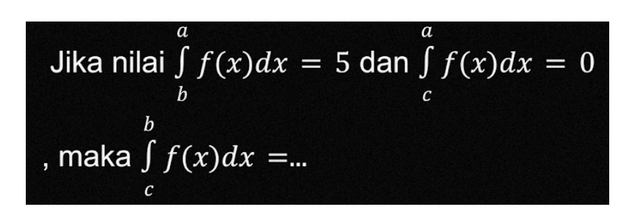 Jika nilai ∈tlimits _b^af(x)dx=5 dan ∈tlimits _c^af(x)dx=0
, maka ∈tlimits _c^bf(x)dx=. _