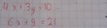 4 x+3 y=10
6 x+9=21