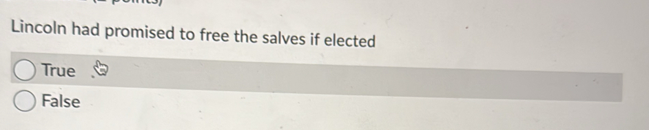 Lincoln had promised to free the salves if elected
True
False