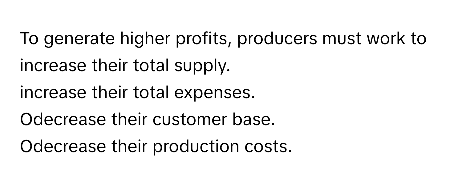 Solved: To generate higher profits, producers must work to increase ...