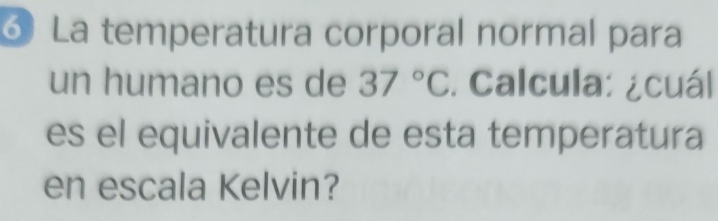 Resuelto:La temperatura corporal normal para un humano es de 37°C ...