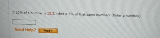 If 10% of a number is 13.2, what is 5% of that same number? (Enter a number) 
Need Help? Read It