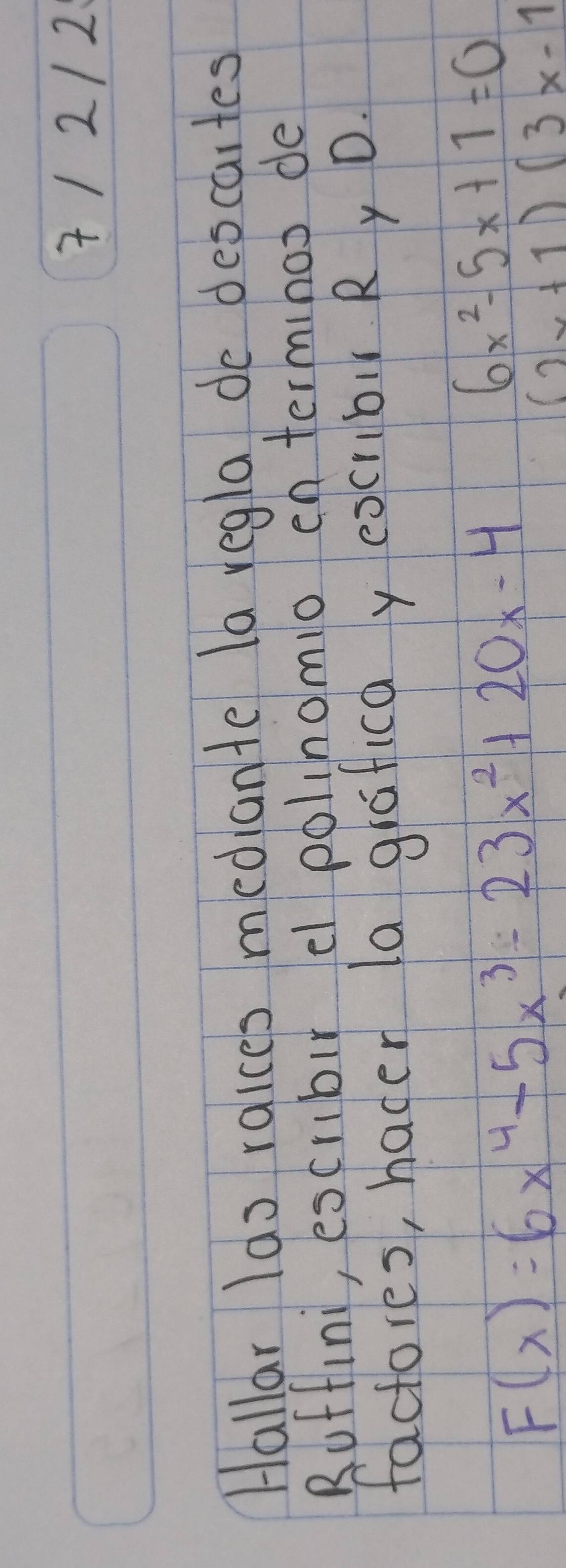 41 2/2.
Hallar 1ao raices mediante la regla de descartes
Ruffini, escubir el polinomio en terminos de
factores, hader la graficay excrbir Ry D.
F(x)=6x^4-5x^3-23x^2+20x-4
6x^2-5x+1=0
(2x+1)(3x-1