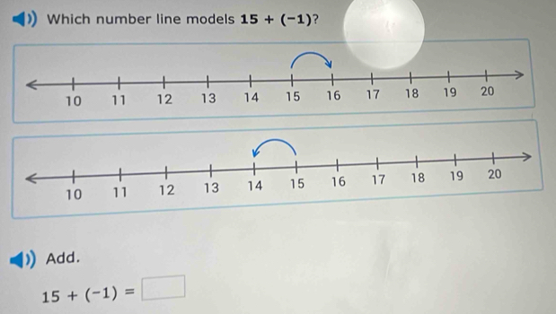 Which number line models 15+(-1) ? 
Add.
15+(-1)=□