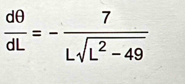  dθ /dL =- 7/Lsqrt(L^2-49) 