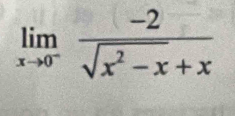 limlimits _xto 0^- (-2)/sqrt(x^2-x)+x 