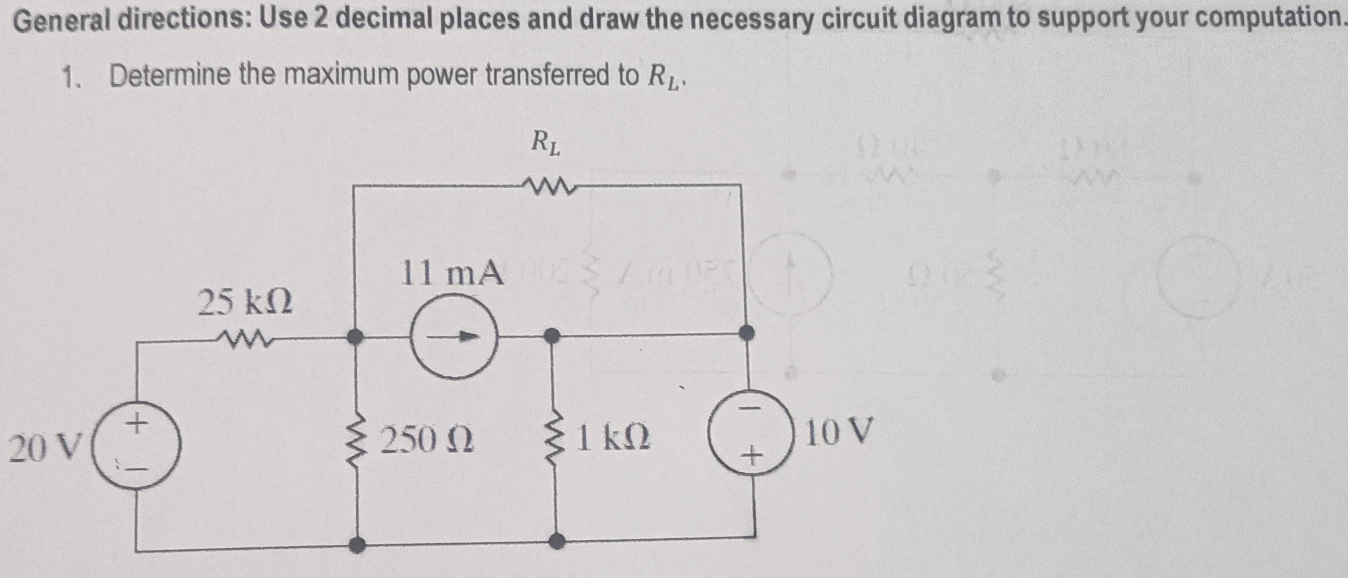 General directions: Use 2 decimal places and draw the necessary circuit diagram to support your computation
1、 Determine the maximum power transferred to R_L.
20 V