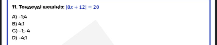 Τендеγді шешініз: |8x+12|=20
A) -1; 4
B) 4; 1
C) -1; -4
D) -4; 1