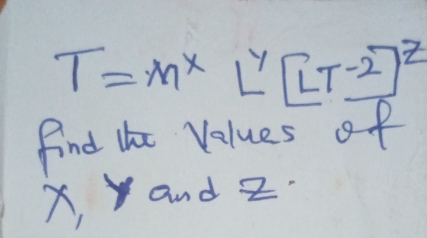 T=m^XL^Y[LT^(-2)]^Z
find l Values of
x, Y and z.