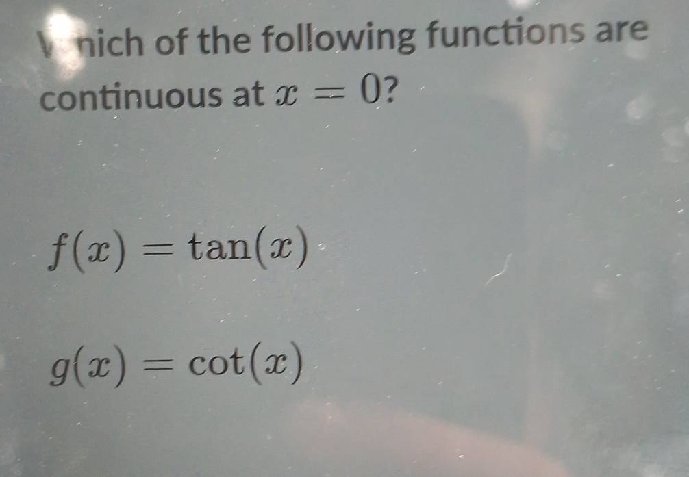 nich of the following functions are 
continuous at x=0 ?
f(x)=tan (x)
g(x)=cot (x)