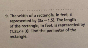 The width of a rectangle, in feet, is 
represented by (3x-1.5). The length 
of the rectangle, in feet, is represented by
(1.25x+3). Find the perimeter of the 
rectangle.