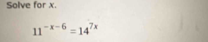 Solve for x.
11^(-x-6)=14^(7x)