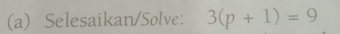 Selesaikan/Solve: 3(p+1)=9