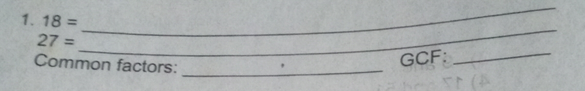 18=
27=
_ 
_ 
Common factors:_ 
GCF: 
_