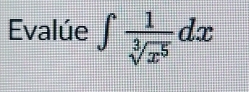 Evalúe ∈t  1/sqrt[3](x^5) dx