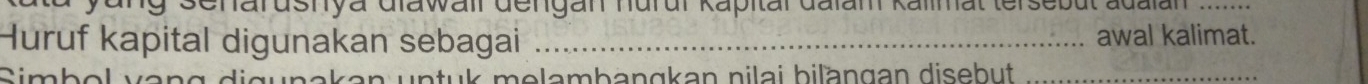 senarushya diawall dengan nurur Kapital dalam Kalimat tersebut adalan_ 
Huruf kapital digunakan sebagai _awal kalimat. 
Simbol ve e a mb a n g a n n i la i b ilän g an diseb u _