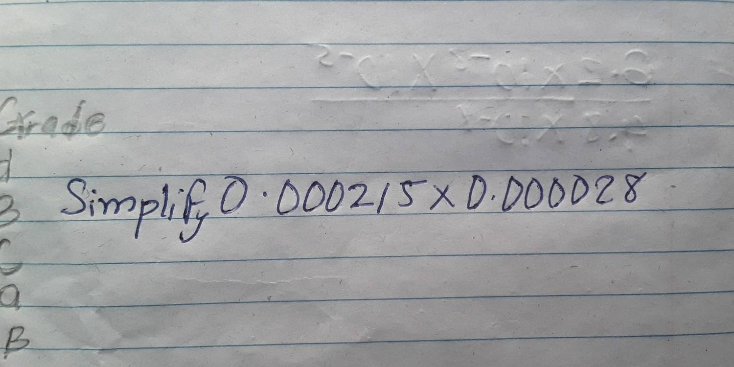 Grade 
7 
3 Simplify
0.000215* 0.000028
a 
B