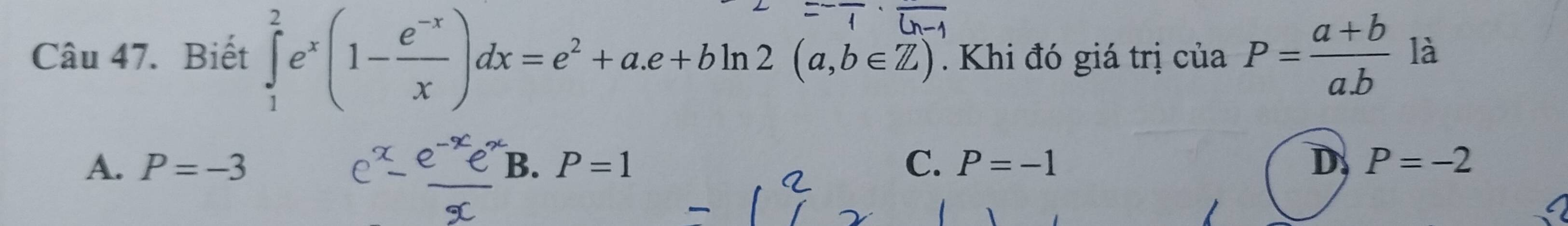 Biết e(1-)dx=e'+ae+bln2 (a,b∈Z. Khi đó giá trị của P= (a+b)/a.b  là
A. P=-3 B. P=1 C. P=-1 D P=-2
á e e