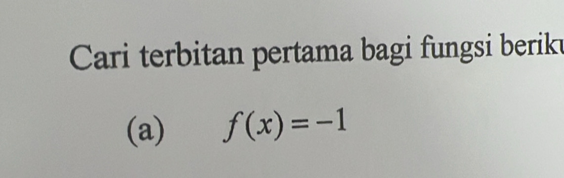 Cari terbitan pertama bagi fungsi berik 
(a) f(x)=-1