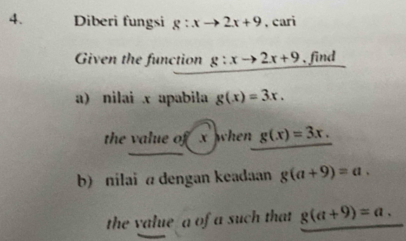 Diberi fungsi g:xto 2x+9 , cari 
Given the function g:xto 2x+9 , find 
a) nilai x apabila g(x)=3x. 
the value of x when g(x)=3x, 
b) nilai α dengan keadaan g(a+9)=a. 
the value a of a such that g(a+9)=a.