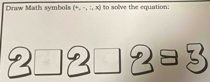 Draw Math symbols (+,-,:,x) to solve the equation: