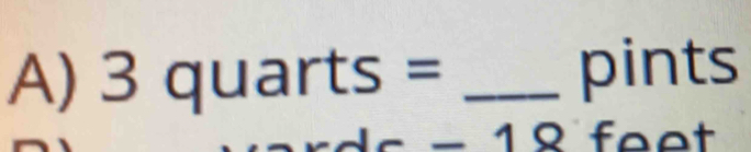 3quarts= _ 
pints
− 1º feet