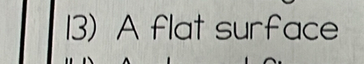 A flat surface