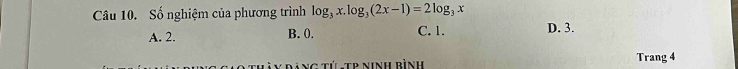 Số nghiệm của phương trình log _3x.log _3(2x-1)=2log _3x
A. 2. B. 0. C. 1. D. 3.
V Đảng Tú-TP Ninh bình Trang 4