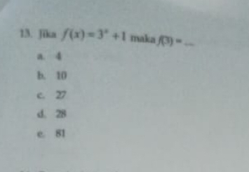 Jika f(x)=3^x+1 maka f(3)= _
a. 4
b. 10
c. 27
d. 28
e. 81