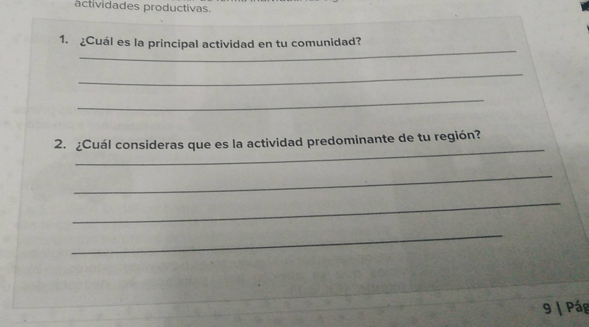 actividades productivas. 
_ 
1. ¿Cuál es la principal actividad en tu comunidad? 
_ 
_ 
_ 
2. ¿Cuál consideras que es la actividad predominante de tu región? 
_ 
_ 
_ 
9 | Pág