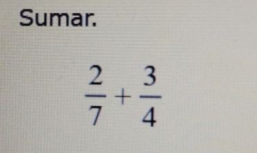 Sumar.
 2/7 + 3/4 