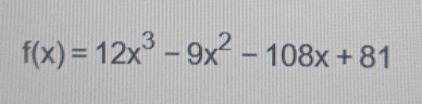 f(x)=12x^3-9x^2-108x+81