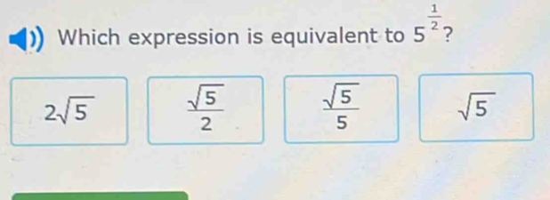 Which expression is equivalent to 5^(frac 1)2 2
2sqrt(5)  sqrt(5)/2 
 sqrt(5)/5 
sqrt(5)