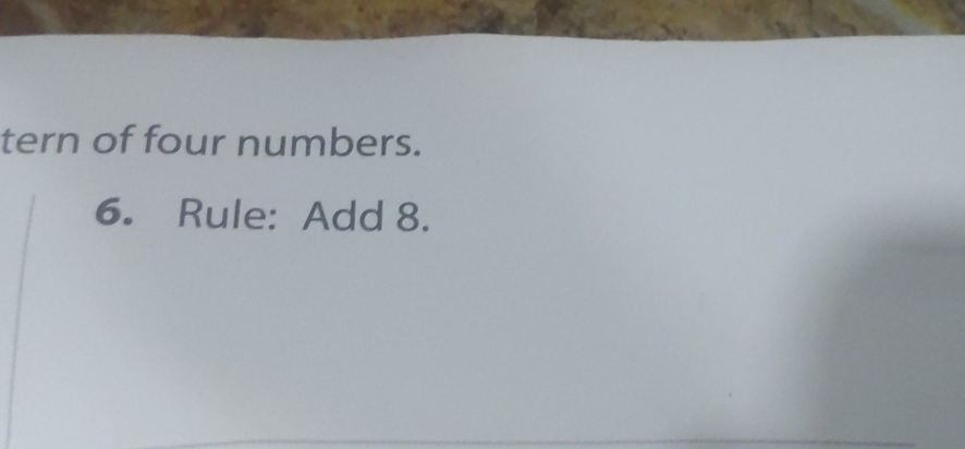 tern of four numbers. 
6. Rule: Add 8.