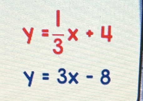 y= 1/3 x+4
y=3x-8