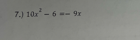 7.) 10x^2-6=-9x