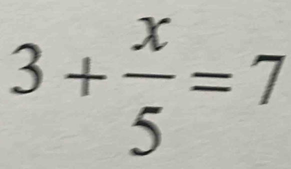 3+ x/5 =7