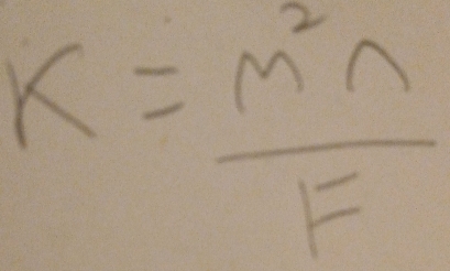 K= m^2n/F 