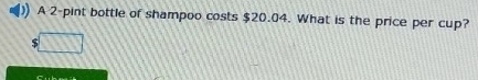 A 2 -pint bottle of shampoo costs $20.04. What is the price per cup? 
.