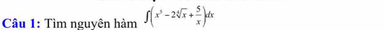 Tìm nguyên hàm ∈t (x^5-2sqrt[4](x)+ 5/x )dx